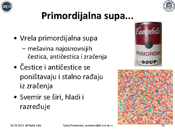 Primordijalna supa. . . • Vrela primordijalna supa – mešavina najosnovnijih čestica, antičestica i