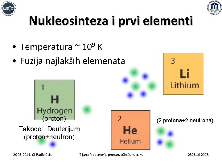Nukleosinteza i prvi elementi • Temperatura ~ 109 K • Fuzija najlakših elemenata (proton)