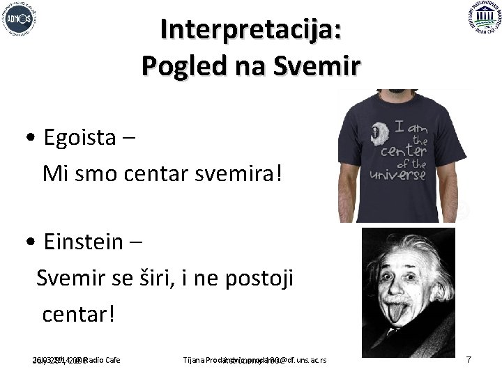 Interpretacija: Pogled na Svemir • Egoista – Mi smo centar svemira! • Einstein –