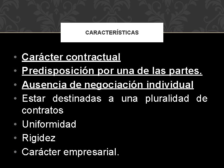 CARACTERÍSTICAS • • Carácter contractual Predisposición por una de las partes. Ausencia de negociación