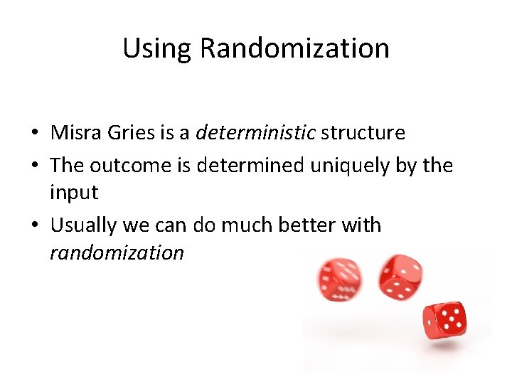 Using Randomization • Misra Gries is a deterministic structure • The outcome is determined