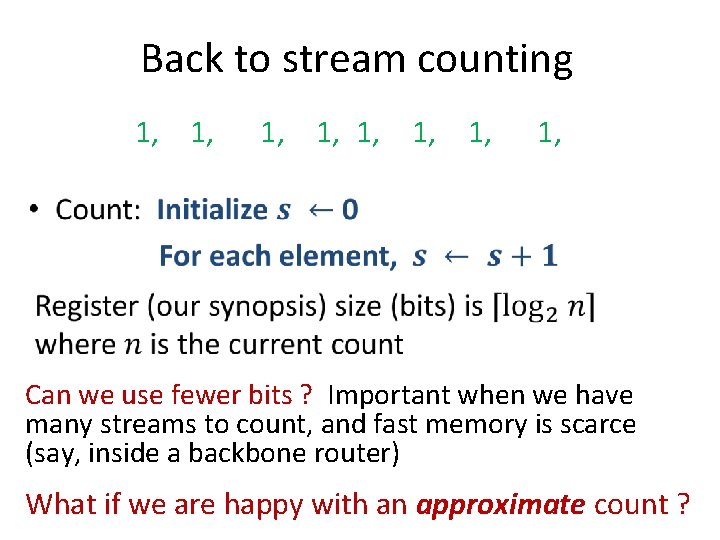 Back to stream counting 1, 1, 1, • Can we use fewer bits ?