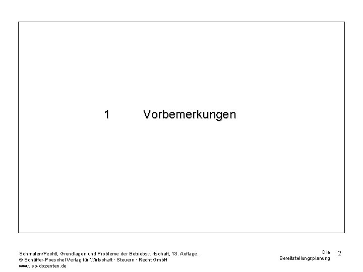 1 Vorbemerkungen Schmalen/Pechtl, Grundlagen und Probleme der Betriebswirtschaft, 13. Auflage. © Schäffer-Poeschel Verlag für