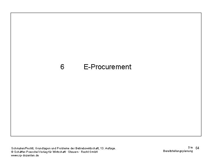 6 E-Procurement Schmalen/Pechtl, Grundlagen und Probleme der Betriebswirtschaft, 13. Auflage. © Schäffer-Poeschel Verlag für