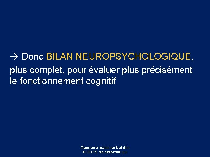  Donc BILAN NEUROPSYCHOLOGIQUE, plus complet, pour évaluer plus précisément le fonctionnement cognitif Diaporama