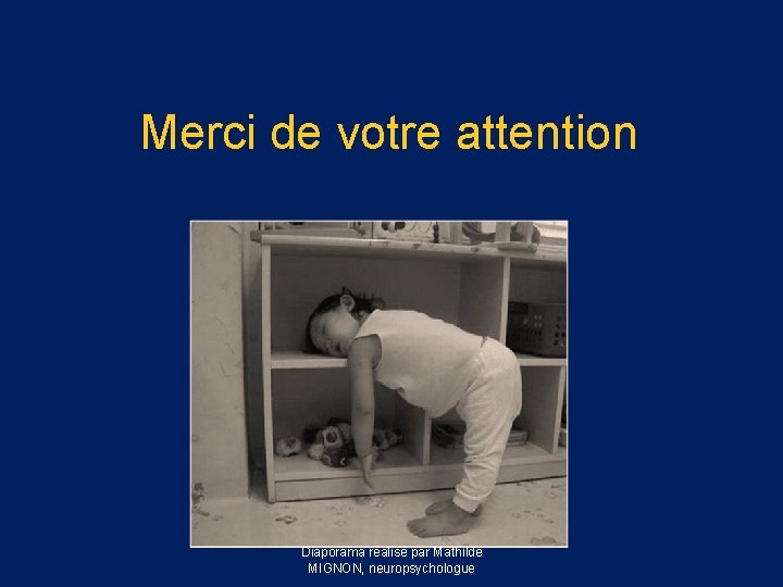 Merci de votre attention Diaporama réalisé par Mathilde MIGNON, neuropsychologue 