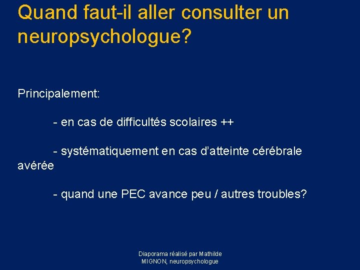 Quand faut-il aller consulter un neuropsychologue? Principalement: - en cas de difficultés scolaires ++