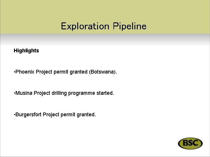 Exploration Pipeline Highlights • Phoenix Project permit granted (Botswana). • Musina Project drilling programme