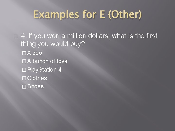 Examples for E (Other) � 4. If you won a million dollars, what is