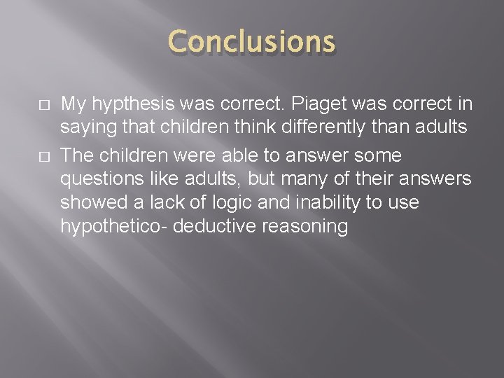 Conclusions � � My hypthesis was correct. Piaget was correct in saying that children