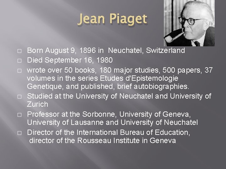 Jean Piaget � � � Born August 9, 1896 in Neuchatel, Switzerland Died September