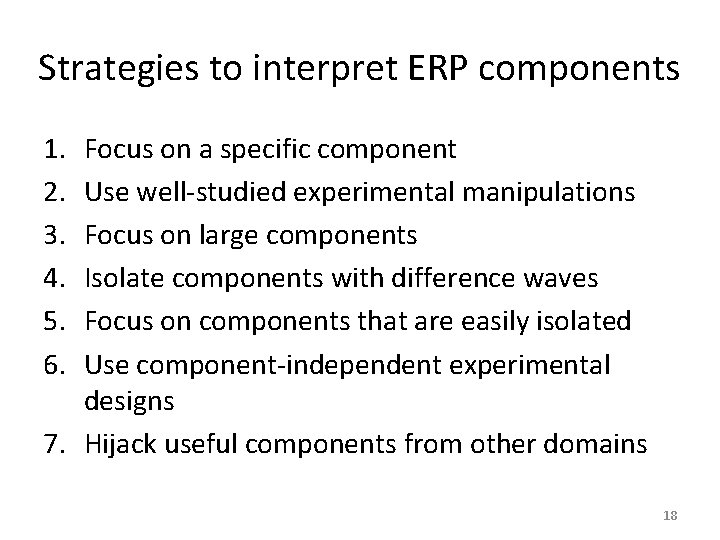 Strategies to interpret ERP components 1. 2. 3. 4. 5. 6. Focus on a