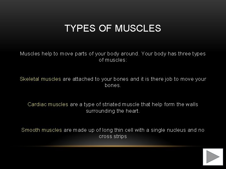 TYPES OF MUSCLES Muscles help to move parts of your body around. Your body