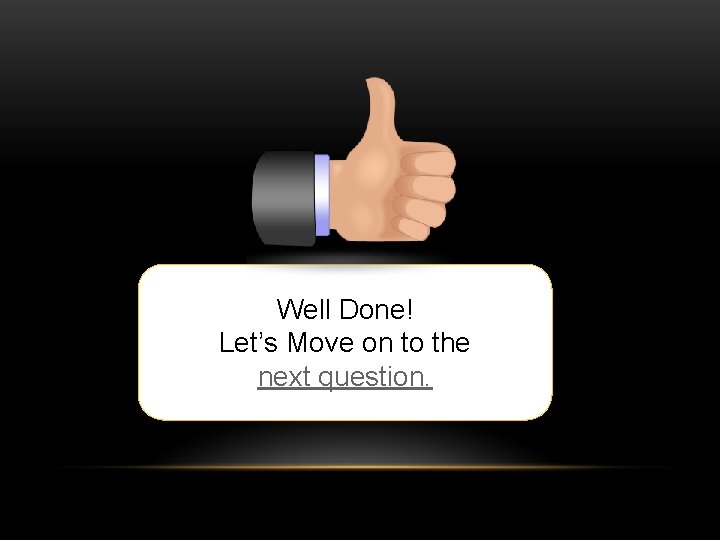 Well Done! Let’s Move on to the next question. 