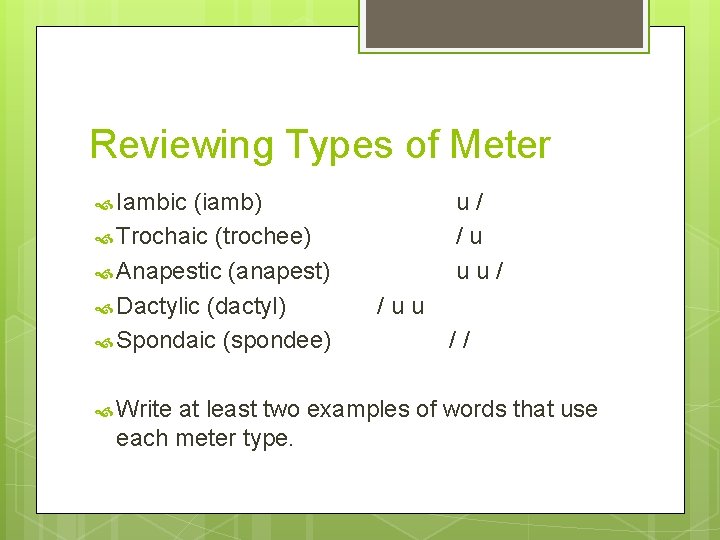 Reviewing Types of Meter Iambic (iamb) u / / u u u / Trochaic