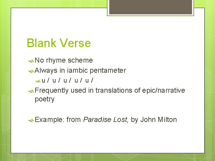 Blank Verse No rhyme scheme Always in iambic pentameter u / u / u