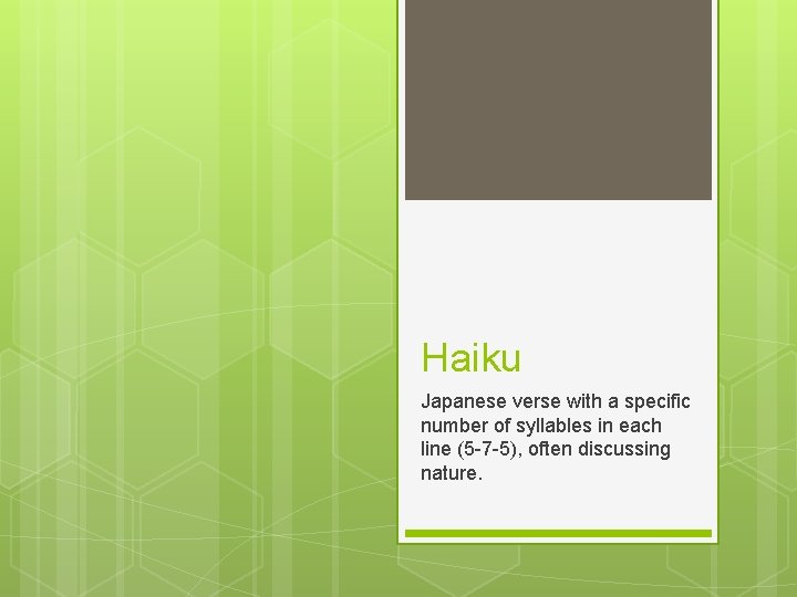 Haiku Japanese verse with a specific number of syllables in each line (5 -7