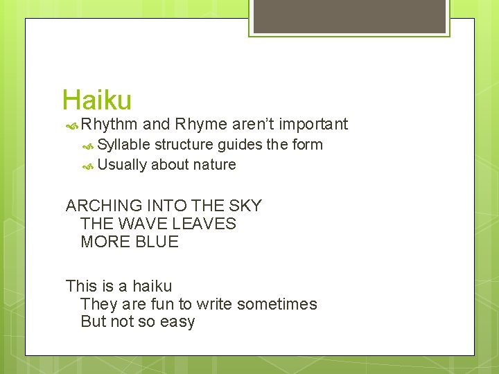 Haiku Rhythm and Rhyme aren’t important Syllable structure guides the form Usually about nature