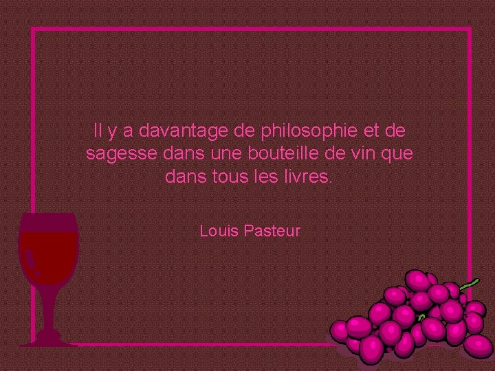 Il y a davantage de philosophie et de sagesse dans une bouteille de vin