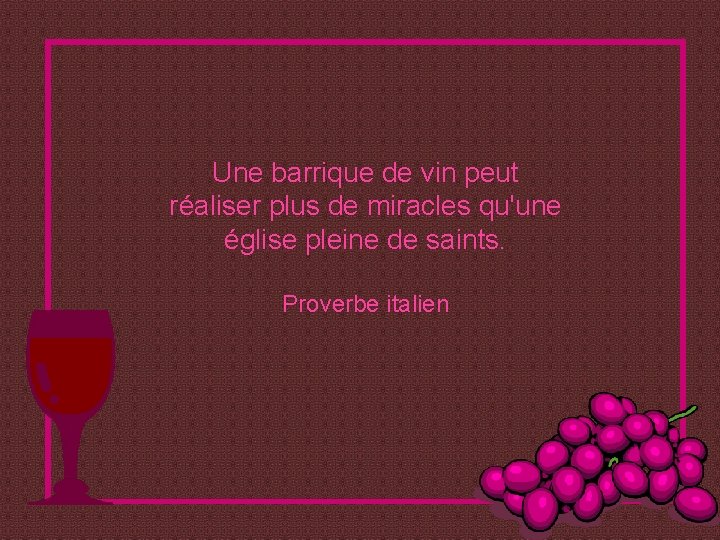 Une barrique de vin peut réaliser plus de miracles qu'une église pleine de saints.