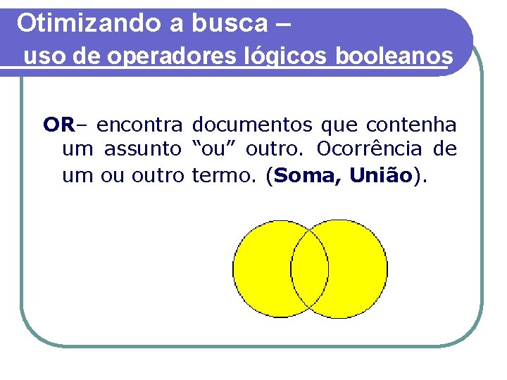Otimizando a busca – uso de operadores lógicos booleanos OR– encontra documentos que contenha