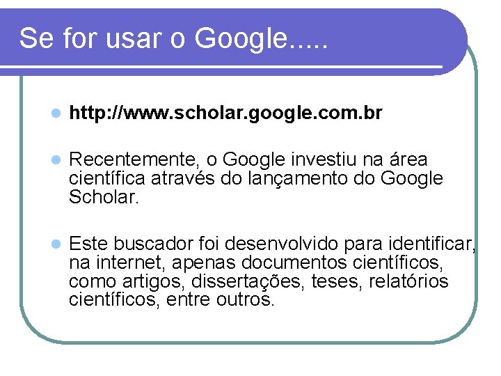 Se for usar o Google. . . l http: //www. scholar. google. com. br
