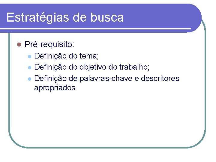Estratégias de busca l Pré-requisito: l l l Definição do tema; Definição do objetivo