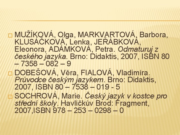 � MUŽÍKOVÁ, Olga, MARKVARTOVÁ, Barbora, KLUSÁČKOVÁ, Lenka, JEŘÁBKOVÁ, Eleonora, ADÁMKOVÁ, Petra. Odmaturuj z českého