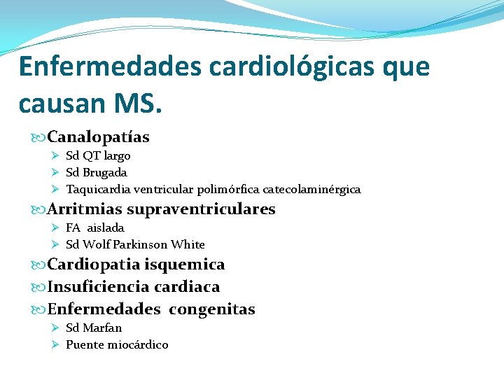 Enfermedades cardiológicas que causan MS. Canalopatías Ø Sd QT largo Ø Sd Brugada Ø