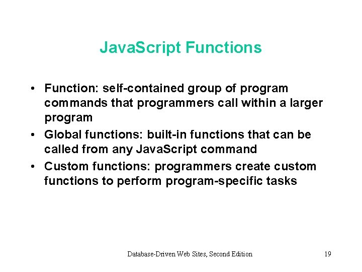 Java. Script Functions • Function: self-contained group of program commands that programmers call within Java. Script Functions • Function: self-contained group of program commands that programmers call within