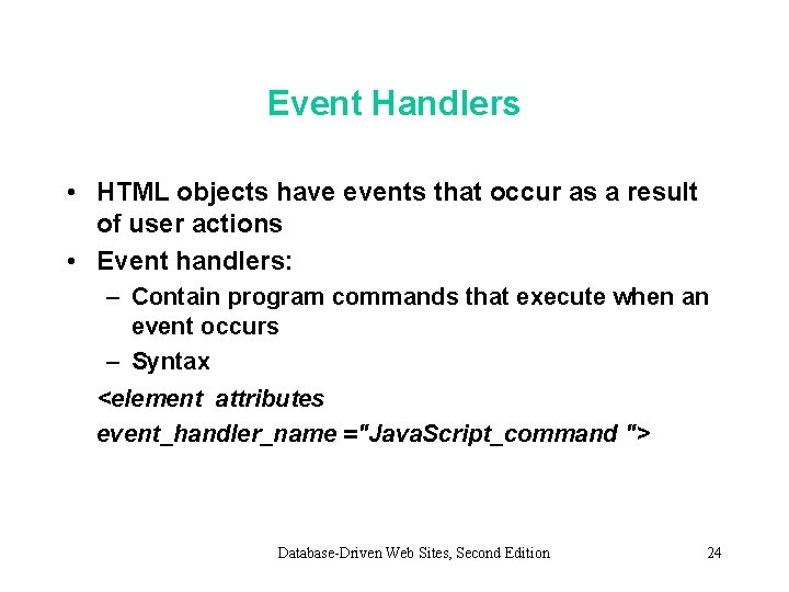 Event Handlers • HTML objects have events that occur as a result of user Event Handlers • HTML objects have events that occur as a result of user