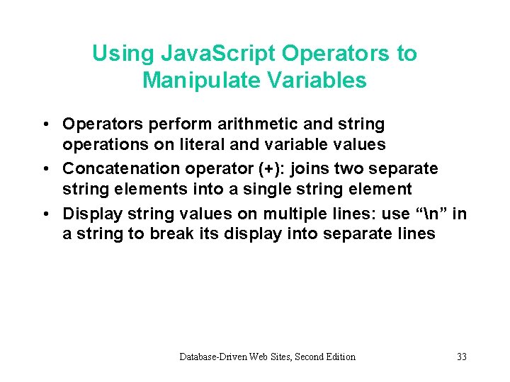 Using Java. Script Operators to Manipulate Variables • Operators perform arithmetic and string operations Using Java. Script Operators to Manipulate Variables • Operators perform arithmetic and string operations