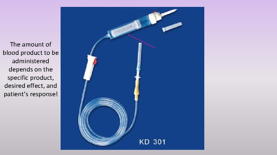 The amount of blood product to be administered depends on the specific product, desired