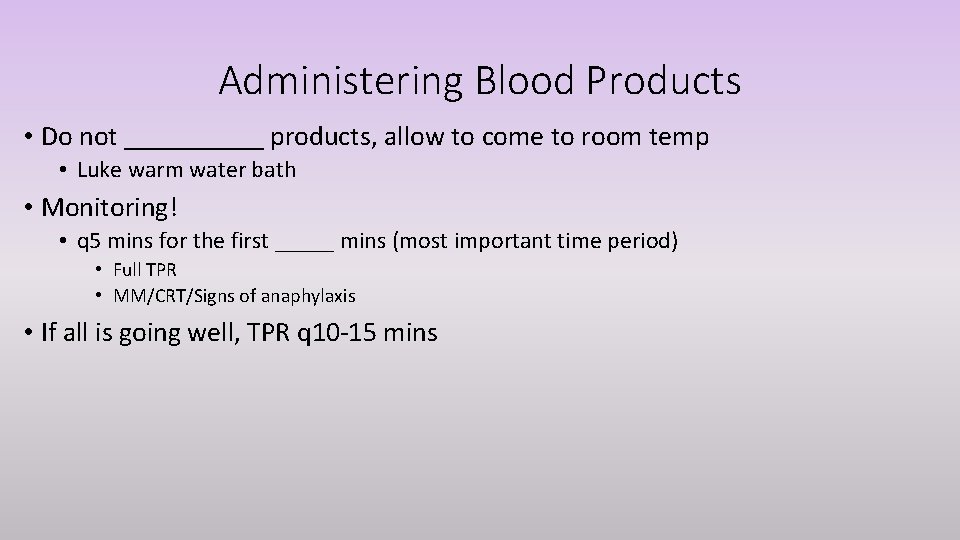 Administering Blood Products • Do not _____ products, allow to come to room temp