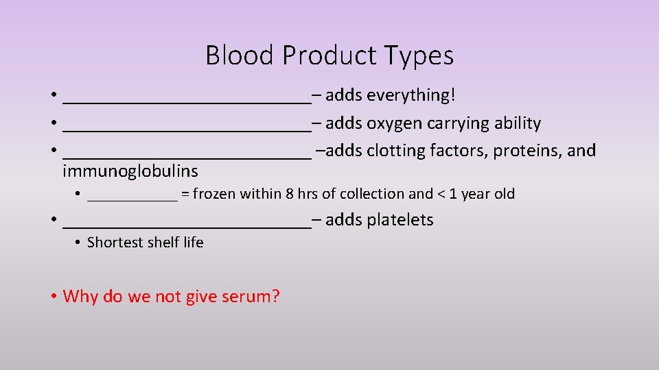 Blood Product Types • _____________– adds everything! • _____________– adds oxygen carrying ability •