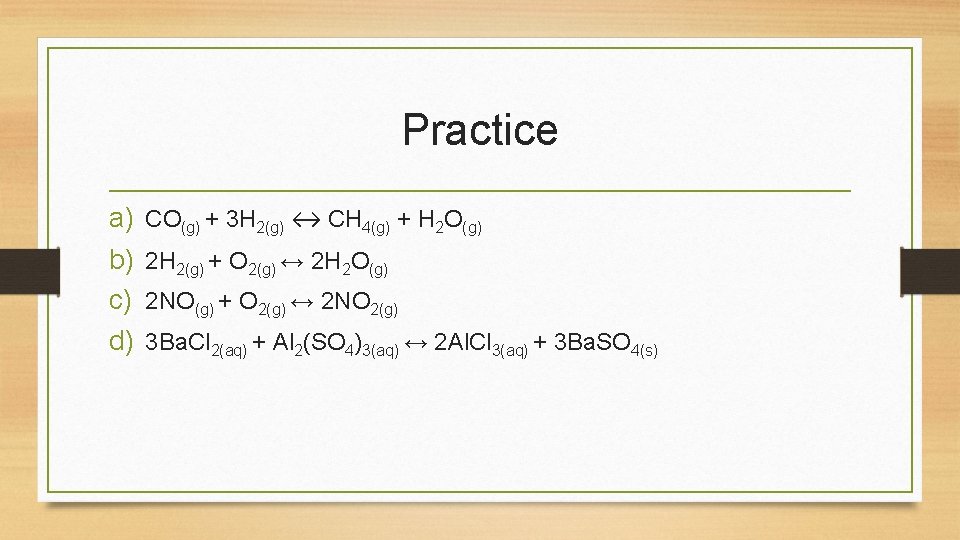 Practice a) b) c) d) CO(g) + 3 H 2(g) ↔ CH 4(g) +