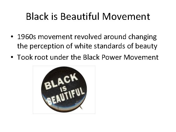 Black is Beautiful Movement • 1960 s movement revolved around changing the perception of