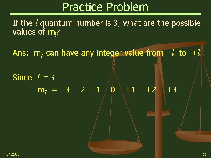 Practice Problem If the l quantum number is 3, what are the possible values