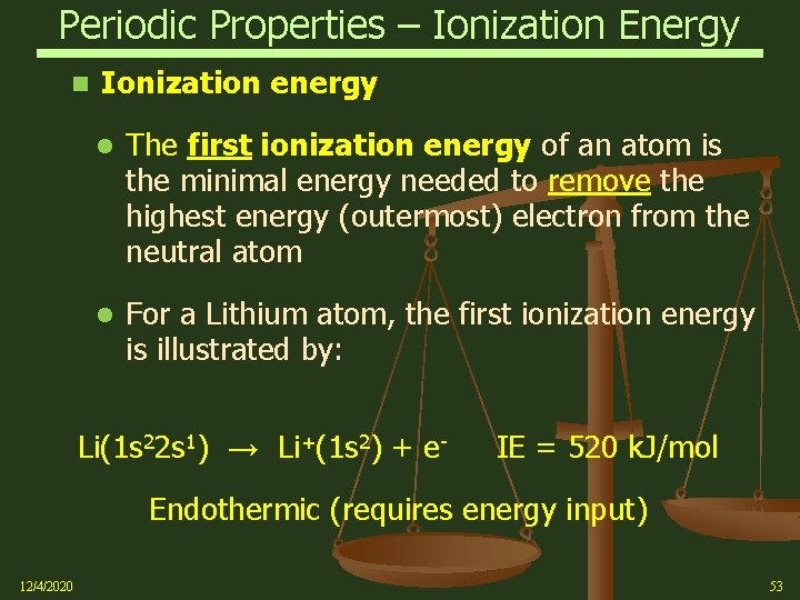 Periodic Properties – Ionization Energy Ionization energy l The first ionization energy of an