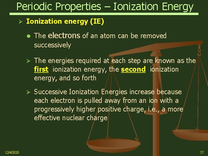Periodic Properties – Ionization Energy Ø Ionization energy (IE) l 12/4/2020 The electrons of