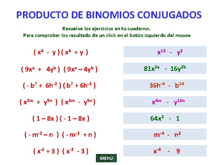 PRODUCTO DE BINOMIOS CONJUGADOS Resuelve los ejercicios en tu cuaderno. Para comprobar los resultado