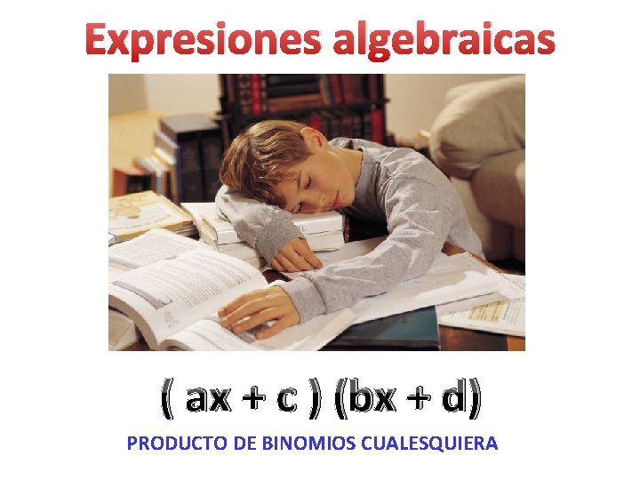 Expresiones algebraicas ( ax + c ) (bx + d) PRODUCTO DE BINOMIOS CUALESQUIERA