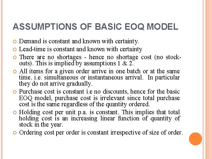 ASSUMPTIONS OF BASIC EOQ MODEL Demand is constant and known with certainty. Lead-time is