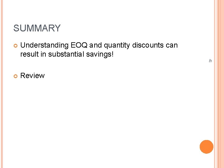 SUMMARY Understanding EOQ and quantity discounts can result in substantial savings! Review 41 