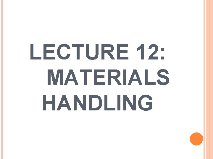 LECTURE 12: MATERIALS HANDLING 