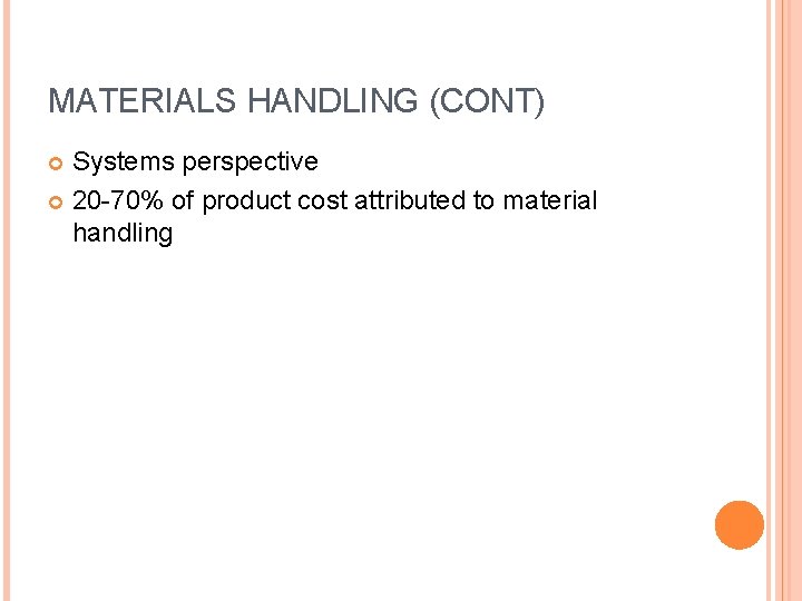 MATERIALS HANDLING (CONT) Systems perspective 20 -70% of product cost attributed to material handling