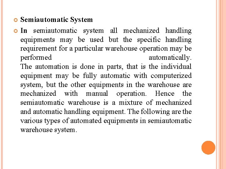 Semiautomatic System In semiautomatic system all mechanized handling equipments may be used but the