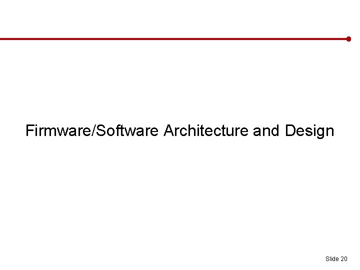 Firmware/Software Architecture and Design Slide 20 