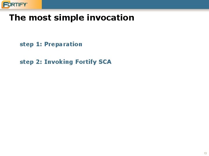 The most simple invocation step 1: Preparation step 2: Invoking Fortify SCA 13 