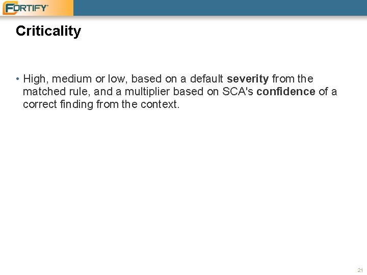 Criticality • High, medium or low, based on a default severity from the matched Criticality • High, medium or low, based on a default severity from the matched